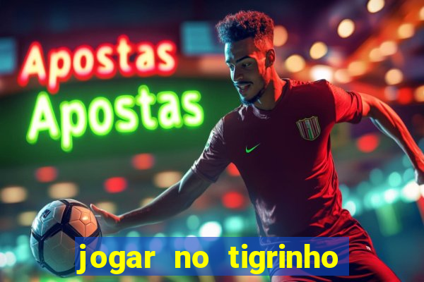 jogar no tigrinho sem deposito